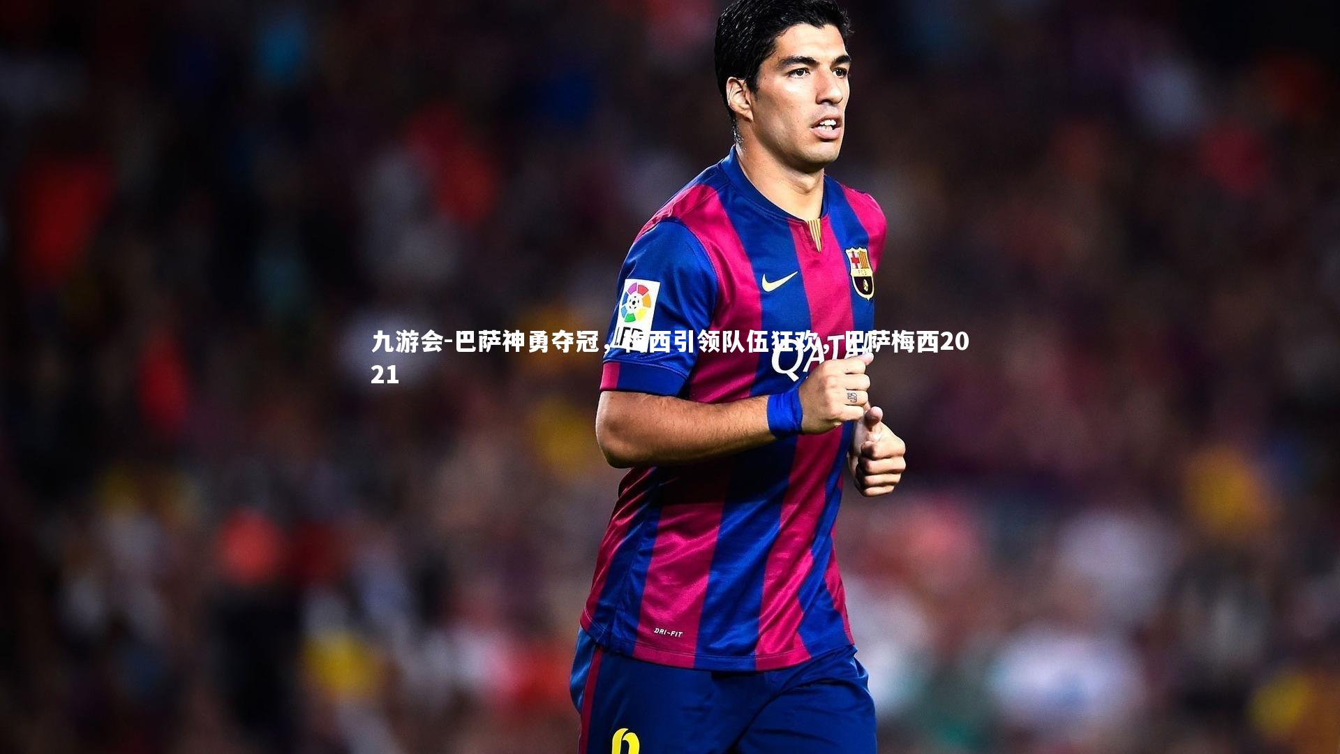 九游会-巴萨神勇夺冠,梅西引领队伍狂欢,巴萨梅西2021