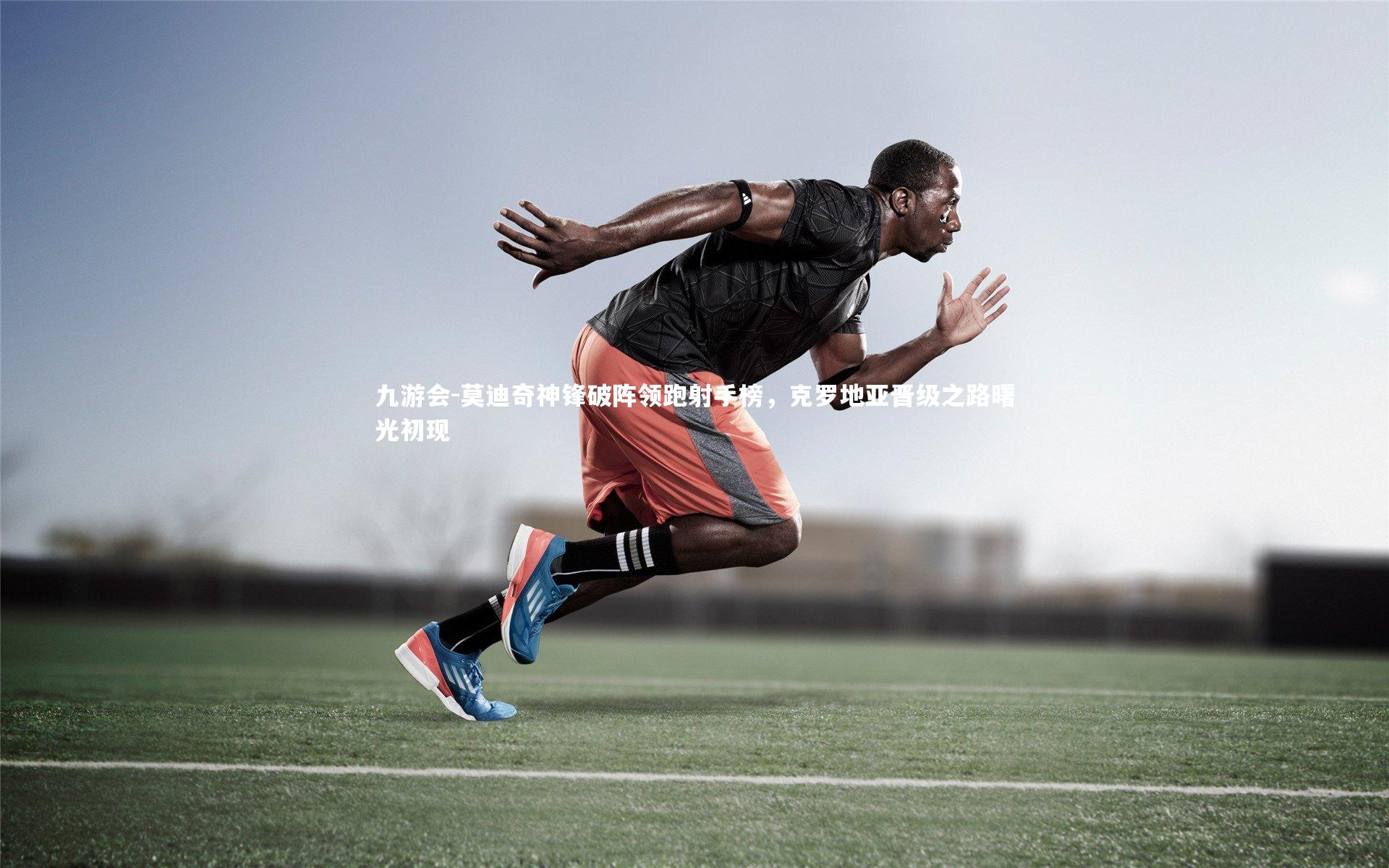 莫迪奇神锋破阵领跑射手榜,克罗地亚晋级之路曙光初现