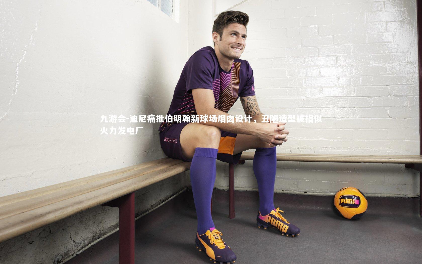 迪尼痛批伯明翰新球场烟囱设计，丑陋造型被指似火力发电厂